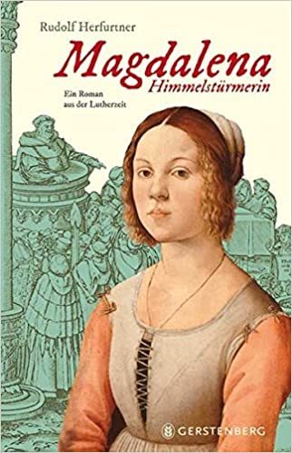 Magdalena Himmelstürmerin. Ein Roman aus der Lutherzeit