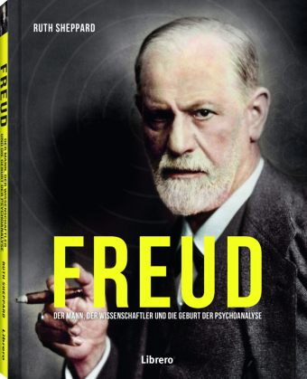 Freud: Der Mann, der Wissenschaftler und die Geburt der Psychoanalyse